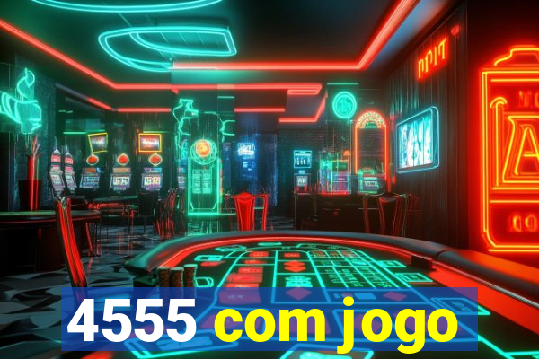 4555 com jogo